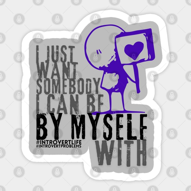 I just want somebody I can be by myself with style 2 Sticker by merchbykaez